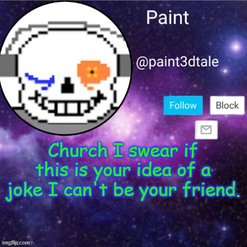 Church, please don't | Church I swear if this is your idea of a joke I can't be your friend. | made w/ Imgflip meme maker