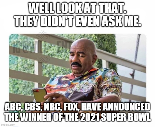 superbowl | WELL LOOK AT THAT. THEY DIDN'T EVEN ASK ME. ABC, CBS, NBC, FOX, HAVE ANNOUNCED THE WINNER OF THE 2021 SUPER BOWL | image tagged in steve harvey on phone,superbowl,media,fox | made w/ Imgflip meme maker