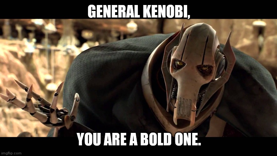 general kenobi | GENERAL KENOBI, YOU ARE A BOLD ONE. | image tagged in general kenobi | made w/ Imgflip meme maker