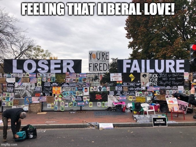 Feeling that liberal love! | FEELING THAT LIBERAL LOVE! | image tagged in liberal,democrat,2020,us,election,trump | made w/ Imgflip meme maker