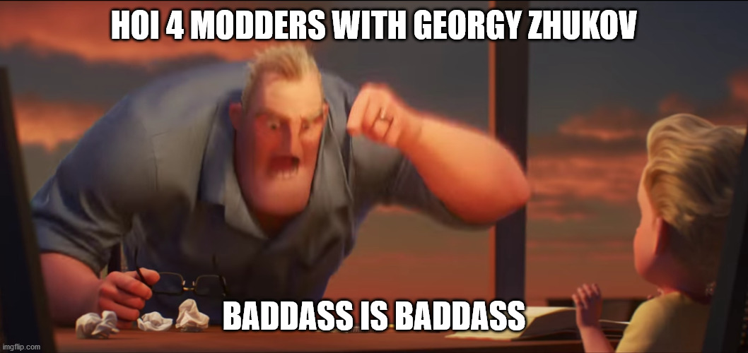 math is math | HOI 4 MODDERS WITH GEORGY ZHUKOV; BADDASS IS BADDASS | image tagged in math is math | made w/ Imgflip meme maker