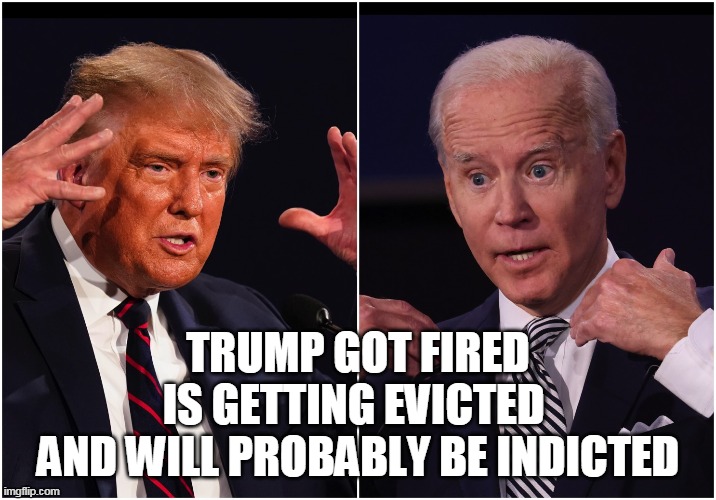 You're Fired | TRUMP GOT FIRED
IS GETTING EVICTED 
AND WILL PROBABLY BE INDICTED | image tagged in donald trump,rico,you're fired | made w/ Imgflip meme maker