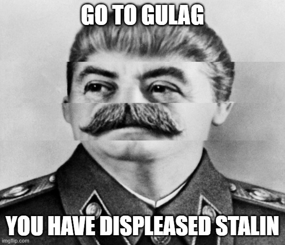 Shortboi Stalin | GO TO GULAG; YOU HAVE DISPLEASED STALIN | image tagged in memes,stalin,short,gulag | made w/ Imgflip meme maker