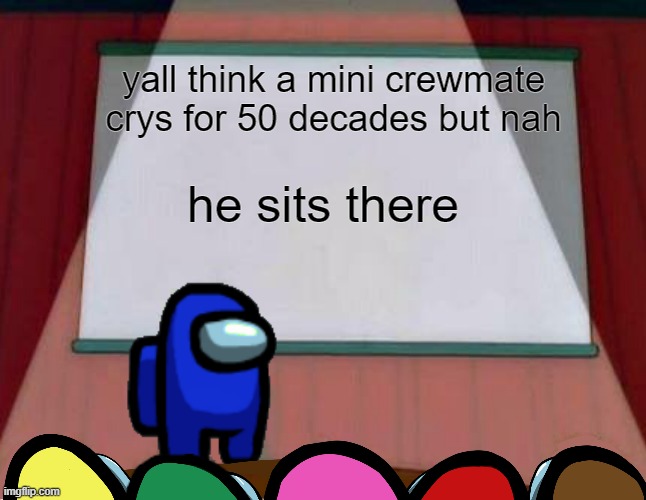 I put this in gaming because its among us | yall think a mini crewmate crys for 50 decades but nah; he sits there | image tagged in among us lisa presentation | made w/ Imgflip meme maker
