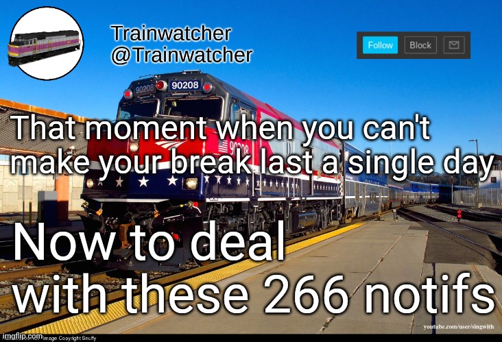 Trainwatcher Announcement 4 | That moment when you can't make your break last a single day; Now to deal with these 266 notifs | image tagged in trainwatcher announcement 4 | made w/ Imgflip meme maker