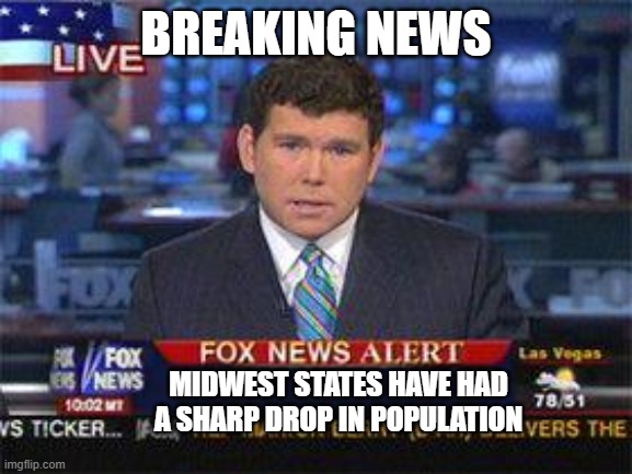 Fox news alert | BREAKING NEWS MIDWEST STATES HAVE HAD A SHARP DROP IN POPULATION | image tagged in fox news alert | made w/ Imgflip meme maker