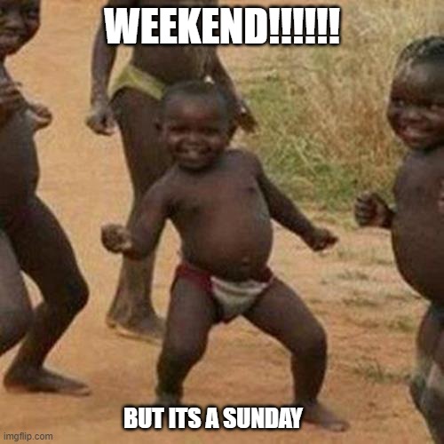 Third World Success Kid | WEEKEND!!!!!! BUT ITS A SUNDAY | image tagged in memes,third world success kid | made w/ Imgflip meme maker