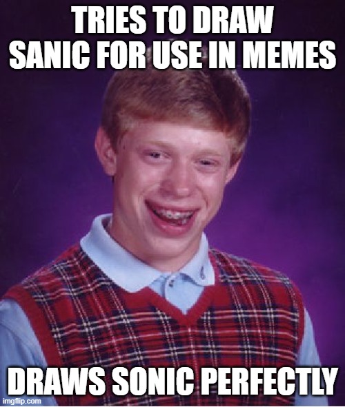 is this really such a bad thing | TRIES TO DRAW SANIC FOR USE IN MEMES; DRAWS SONIC PERFECTLY | image tagged in memes,bad luck brian,sonic the hedgehog,sanic | made w/ Imgflip meme maker