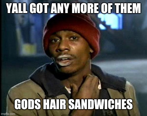 dave chappelle | YALL GOT ANY MORE OF THEM; GODS HAIR SANDWICHES | image tagged in dave chappelle | made w/ Imgflip meme maker