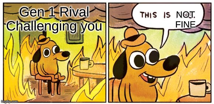 This is not fine | NOT FINE; Gen 1 Rival Challenging you | image tagged in memes,this is fine,pokemon | made w/ Imgflip meme maker