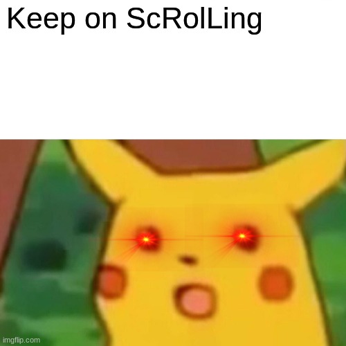 Surprised Pikachu Meme | Keep on ScRolLing | image tagged in memes,surprised pikachu | made w/ Imgflip meme maker