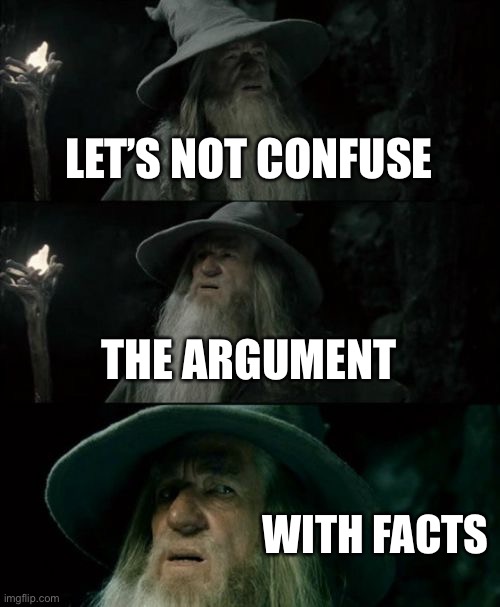 Confused Gandalf Meme | LET’S NOT CONFUSE THE ARGUMENT WITH FACTS | image tagged in memes,confused gandalf | made w/ Imgflip meme maker