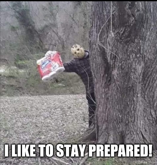 jason tp | I LIKE TO STAY PREPARED! | image tagged in jason tp | made w/ Imgflip meme maker