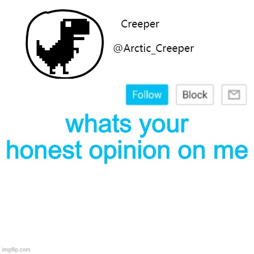 Creeper's announcement thing | whats your honest opinion on me | image tagged in creeper's announcement thing | made w/ Imgflip meme maker