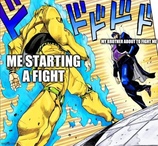 hold up one second. i need to jump my brother. | MY BROTHER ABOUT TO FIGHT ME; ME STARTING A FIGHT | image tagged in jojo's walk | made w/ Imgflip meme maker
