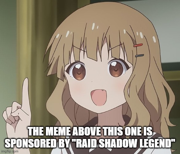UwU | THE MEME ABOVE THIS ONE IS SPONSORED BY "RAID SHADOW LEGEND" | image tagged in the person above me | made w/ Imgflip meme maker