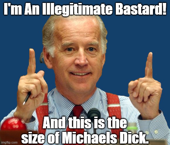 I'm An Illegitimate Bastard! And this is the size of Michaels Dick. | made w/ Imgflip meme maker