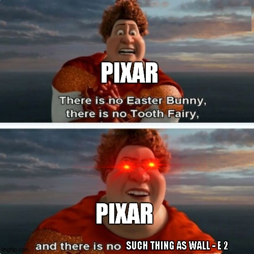 YOU. ARE. WRONG! | PIXAR; PIXAR; SUCH THING AS WALL - E 2 | image tagged in tighten megamind there is no easter bunny,wall-e,pixar | made w/ Imgflip meme maker