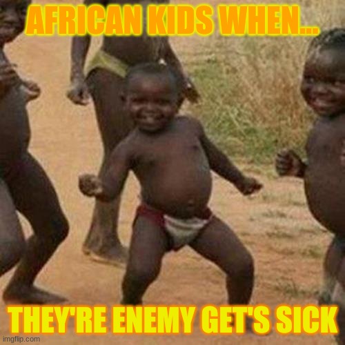 FINALLY!!!! | AFRICAN KIDS WHEN... THEY'RE ENEMY GET'S SICK | image tagged in memes,third world success kid | made w/ Imgflip meme maker