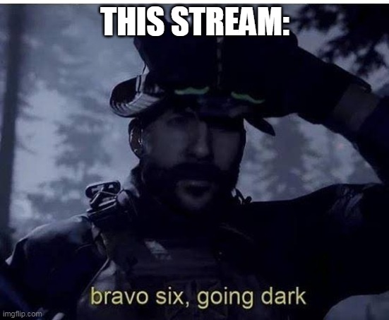 Bravo six going dark | THIS STREAM: | image tagged in bravo six going dark | made w/ Imgflip meme maker