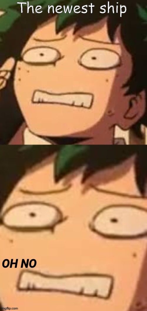 oh god | The newest ship | image tagged in deku oh no | made w/ Imgflip meme maker