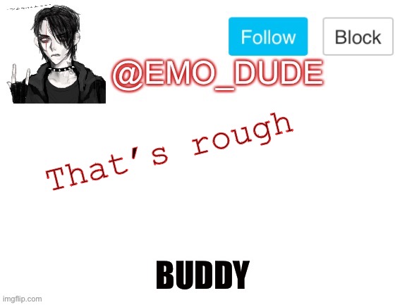 Emo_dude announcement template | That’s rough BUDDY | image tagged in emo_dude announcement template | made w/ Imgflip meme maker