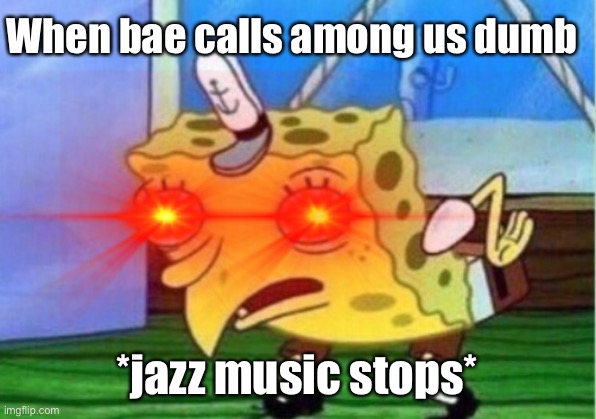 Triggered | When bae calls among us dumb; *jazz music stops* | image tagged in among us,triggered | made w/ Imgflip meme maker