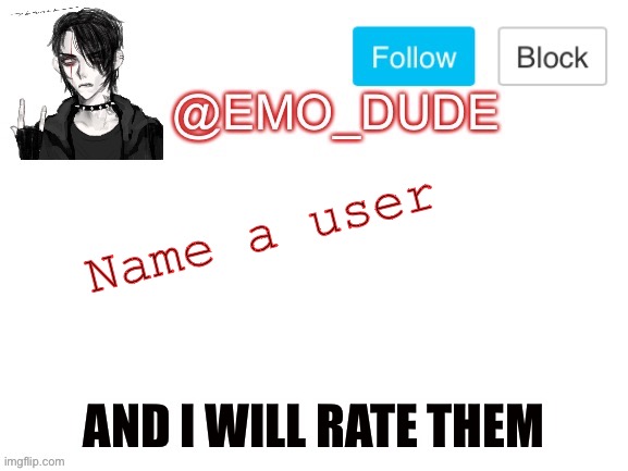 Emo_dude announcement template | Name a user; AND I WILL RATE THEM | image tagged in emo_dude announcement template | made w/ Imgflip meme maker