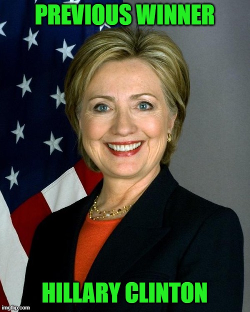 Hillary Clinton Meme | PREVIOUS WINNER HILLARY CLINTON | image tagged in memes,hillary clinton | made w/ Imgflip meme maker