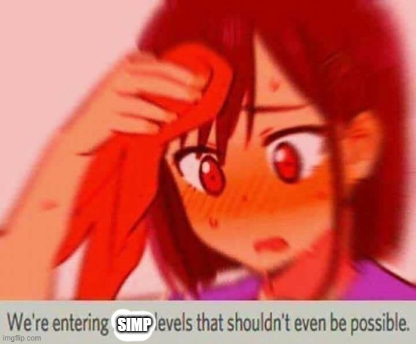 We're entering fetish levels that shouldn't even be possible | SIMP | image tagged in we're entering fetish levels that shouldn't even be possible | made w/ Imgflip meme maker