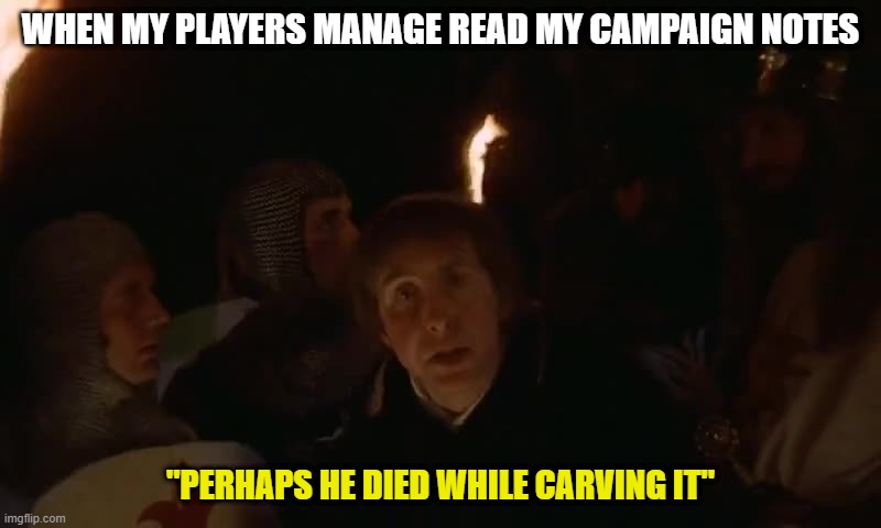 "it reads here may be found the campaign last minute plans of the dm" | WHEN MY PLAYERS MANAGE READ MY CAMPAIGN NOTES; "PERHAPS HE DIED WHILE CARVING IT" | image tagged in perhaps he died while carving it | made w/ Imgflip meme maker