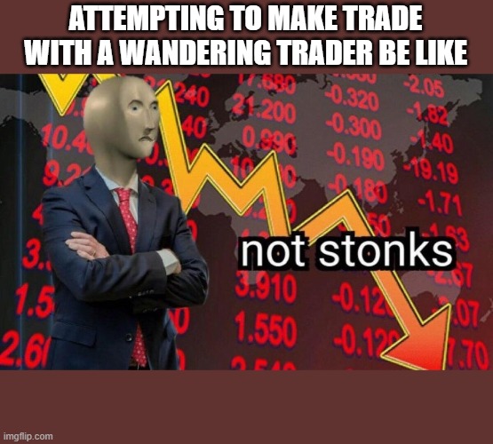 Not Stonks | ATTEMPTING TO MAKE TRADE WITH A WANDERING TRADER BE LIKE | image tagged in not stonks | made w/ Imgflip meme maker