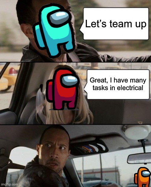 But everyone dies there... | Let’s team up; Great, I have many tasks in electrical | image tagged in memes,the rock driving,among us | made w/ Imgflip meme maker