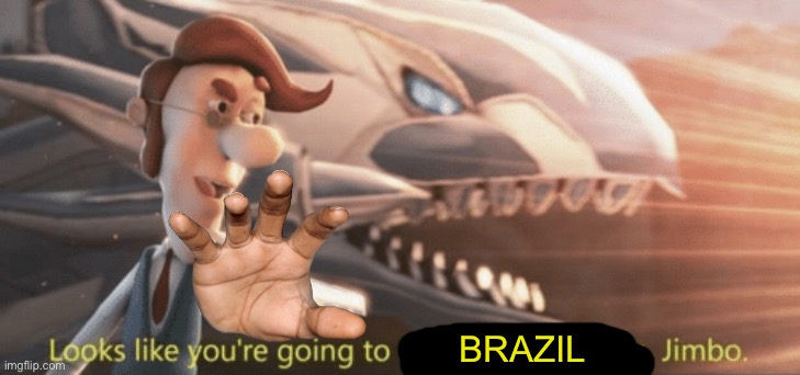 Looks like your going to the Shadow Realm Jimbo | BRAZIL | image tagged in looks like your going to the shadow realm jimbo | made w/ Imgflip meme maker