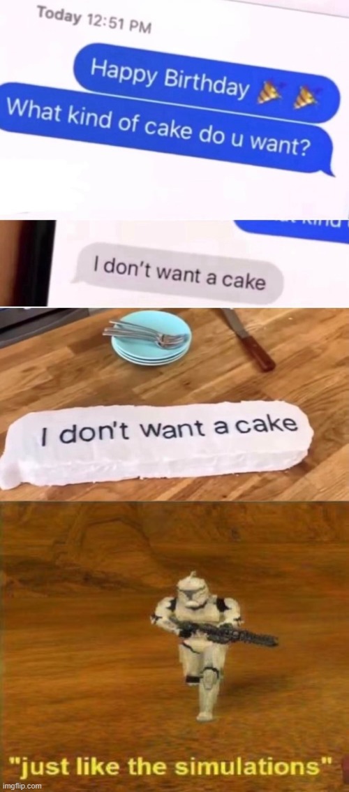 I don't want a cake | image tagged in just like the simulations,funny,memes,cakes | made w/ Imgflip meme maker