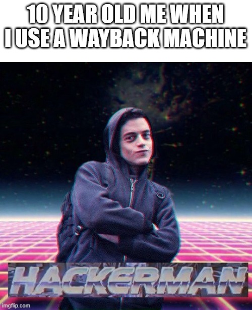hackerman jr. | 10 YEAR OLD ME WHEN I USE A WAYBACK MACHINE | image tagged in hackerman | made w/ Imgflip meme maker