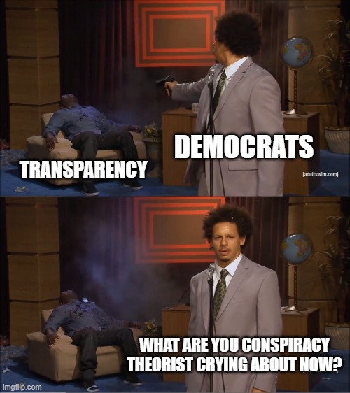 Who Killed Hannibal | DEMOCRATS; TRANSPARENCY; WHAT ARE YOU CONSPIRACY THEORIST CRYING ABOUT NOW? | image tagged in memes,who killed hannibal | made w/ Imgflip meme maker