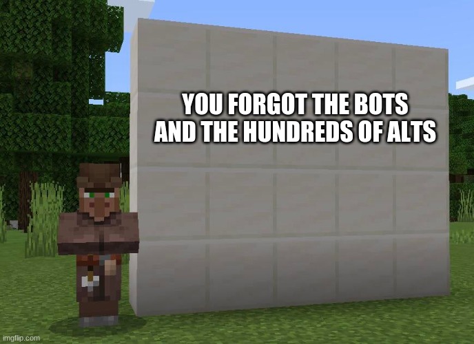 Villager whiteboard | YOU FORGOT THE BOTS AND THE HUNDREDS OF ALTS | image tagged in villager whiteboard | made w/ Imgflip meme maker