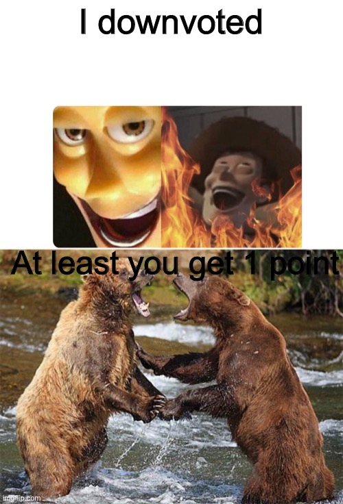 I downvoted At least you get 1 point | image tagged in satanic woody,bears dancing singing | made w/ Imgflip meme maker