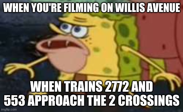 Oh Deer | WHEN YOU'RE FILMING ON WILLIS AVENUE; WHEN TRAINS 2772 AND 553 APPROACH THE 2 CROSSINGS | image tagged in memes,spongegar | made w/ Imgflip meme maker