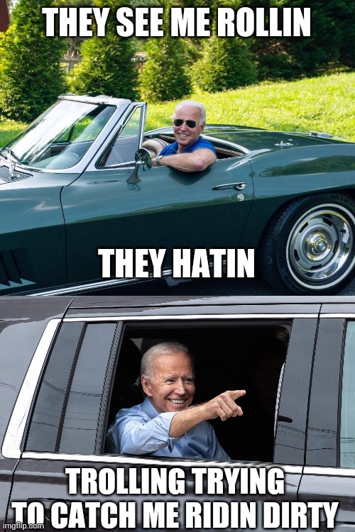 THEY SEE ME ROLLIN; THEY HATIN; TROLLING TRYING TO CATCH ME RIDIN DIRTY | image tagged in biden in vette,joe biden cool | made w/ Imgflip meme maker