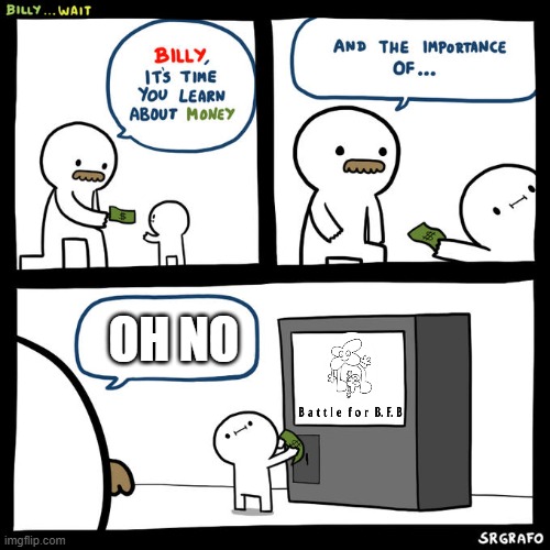 Billy... Wait | OH NO | image tagged in billy wait | made w/ Imgflip meme maker