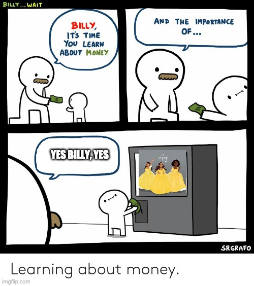 Billy Learning About Money | YES BILLY, YES | image tagged in billy learning about money | made w/ Imgflip meme maker