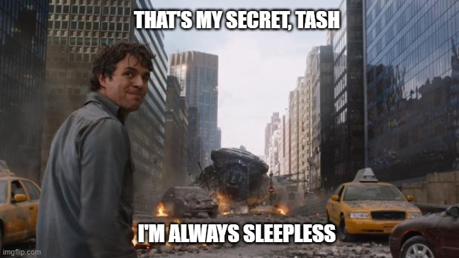 Hulk | THAT'S MY SECRET, TASH; I'M ALWAYS SLEEPLESS | image tagged in hulk | made w/ Imgflip meme maker