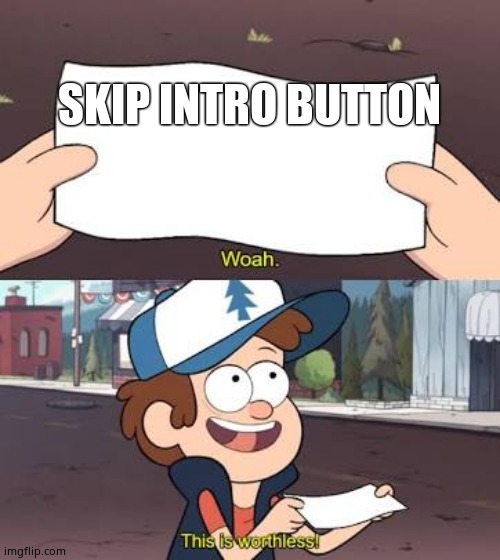 Wow This Is Useless | SKIP INTRO BUTTON | image tagged in wow this is useless | made w/ Imgflip meme maker