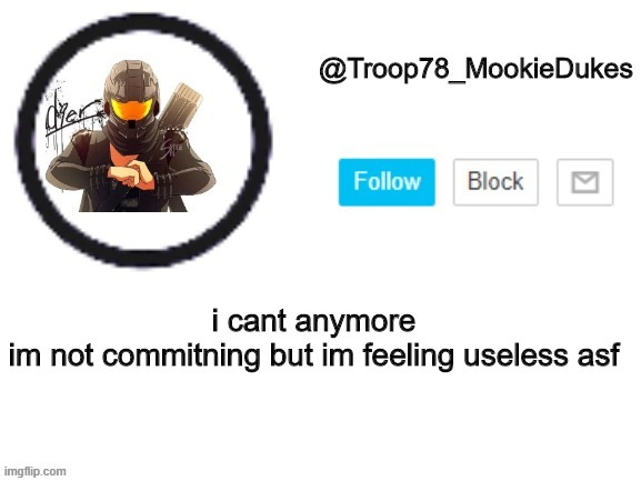 i just cant | i cant anymore
im not commitning but im feeling useless asf | image tagged in troop78_mookiedukes | made w/ Imgflip meme maker