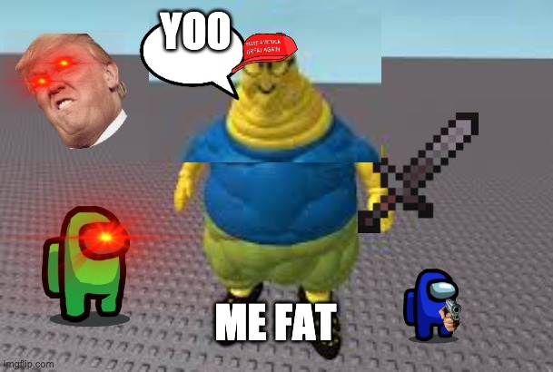 fat boys don't care | YO0; ME FAT | image tagged in fat boy | made w/ Imgflip meme maker