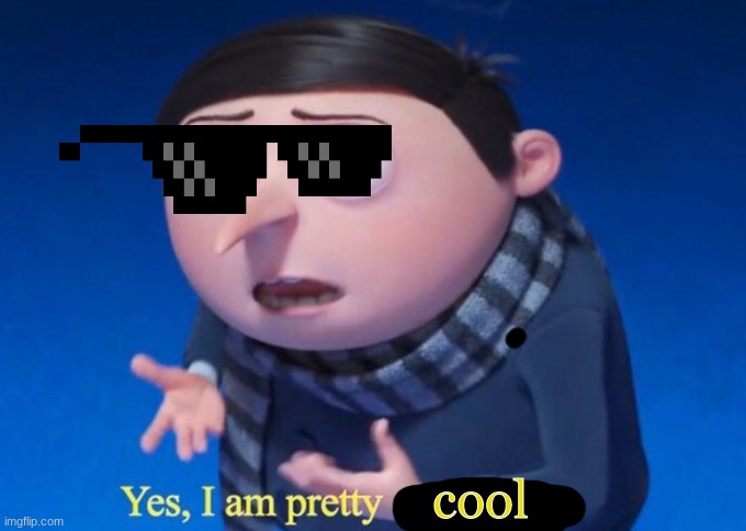 Yes, I am pretty despicable | cool | image tagged in yes i am pretty despicable | made w/ Imgflip meme maker