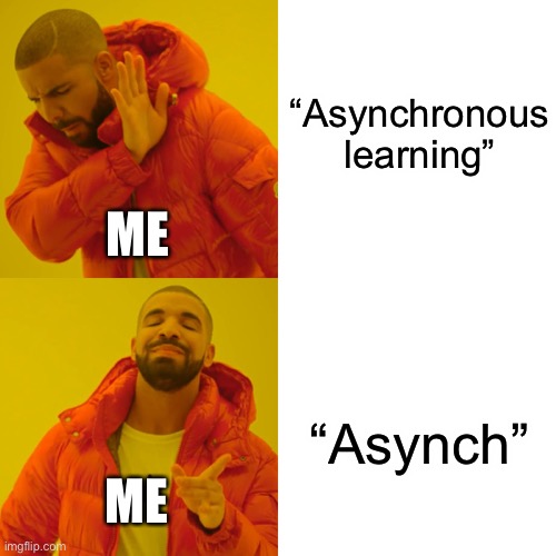 Drake Hotline Bling Meme | “Asynchronous learning”; ME; “Asynch”; ME | image tagged in memes,drake hotline bling | made w/ Imgflip meme maker