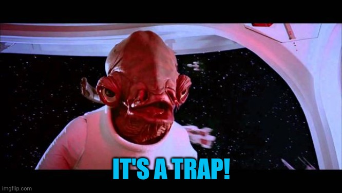 It's a trap  | IT'S A TRAP! | image tagged in it's a trap | made w/ Imgflip meme maker